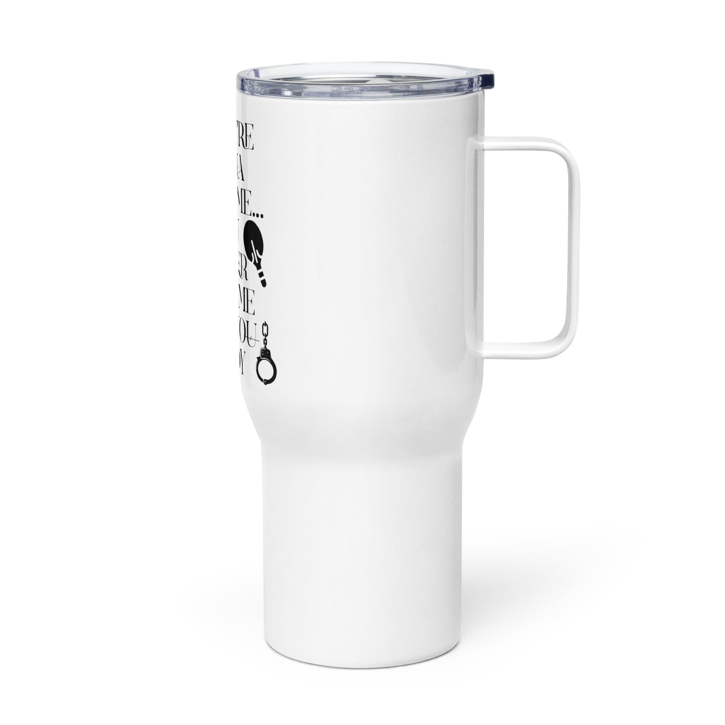 If You're Gonna Spank Me... Travel mug with a handle