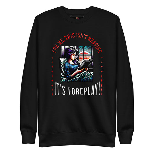 This isn't Reading, It's Foreplay Unisex Sweatshirt - Bookslut Shirts