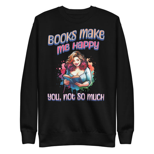 Books make me happy, you not so much Unisex Premium Sweatshirt