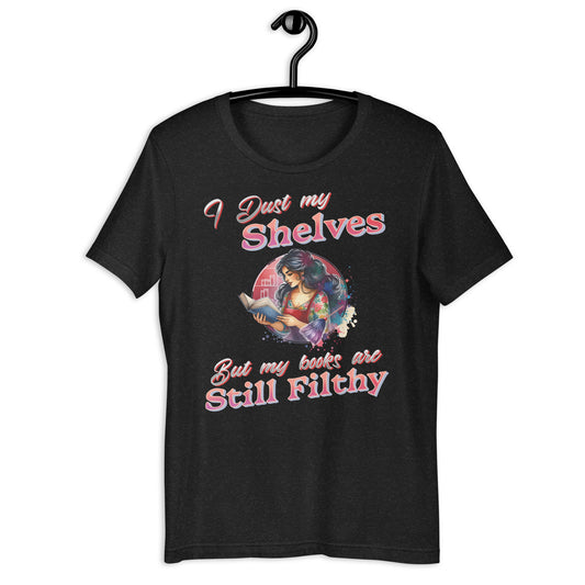 I Dust My Shelves but my Books are still filthy Unisex t-shirt