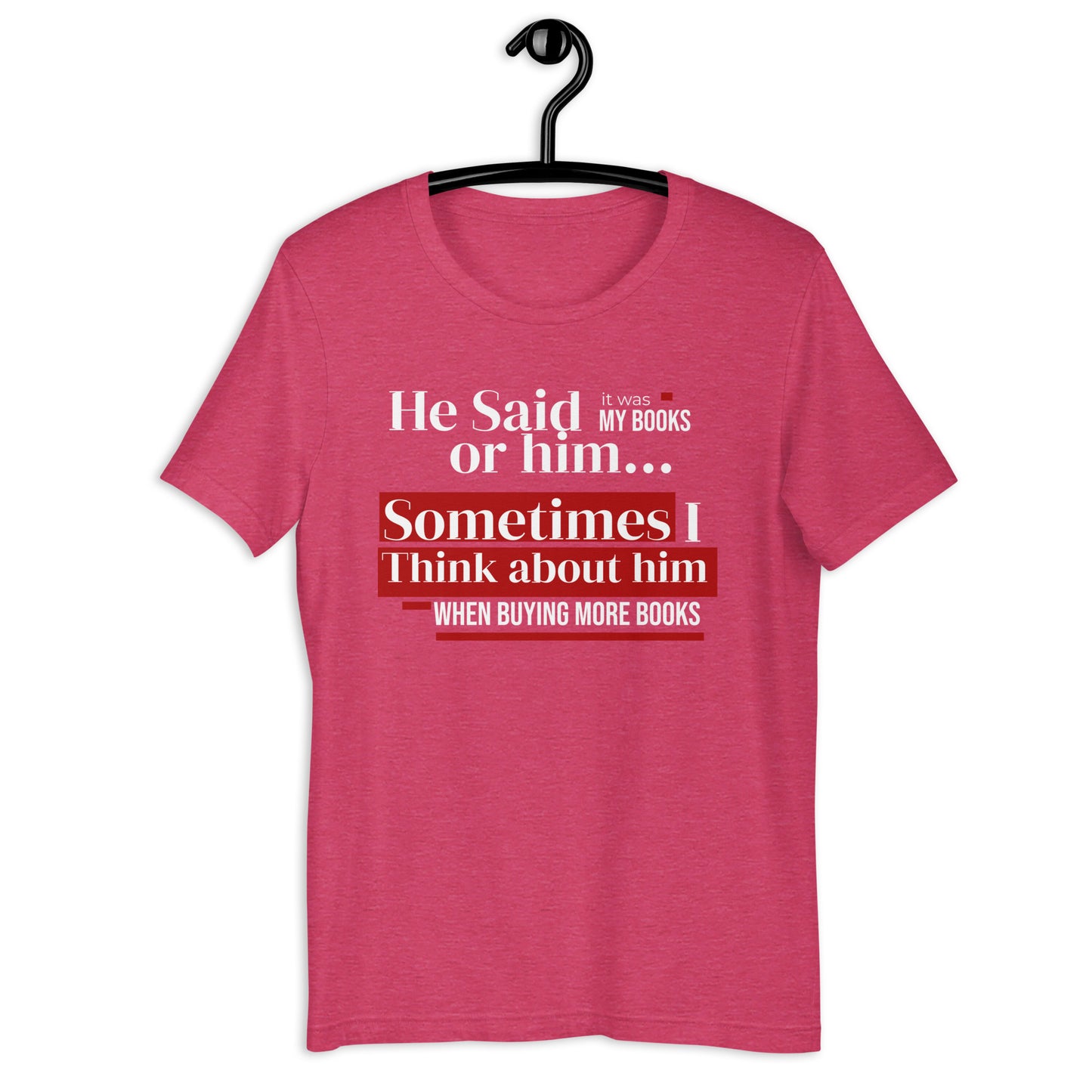 He said it was the books or him Unisex t-shirt