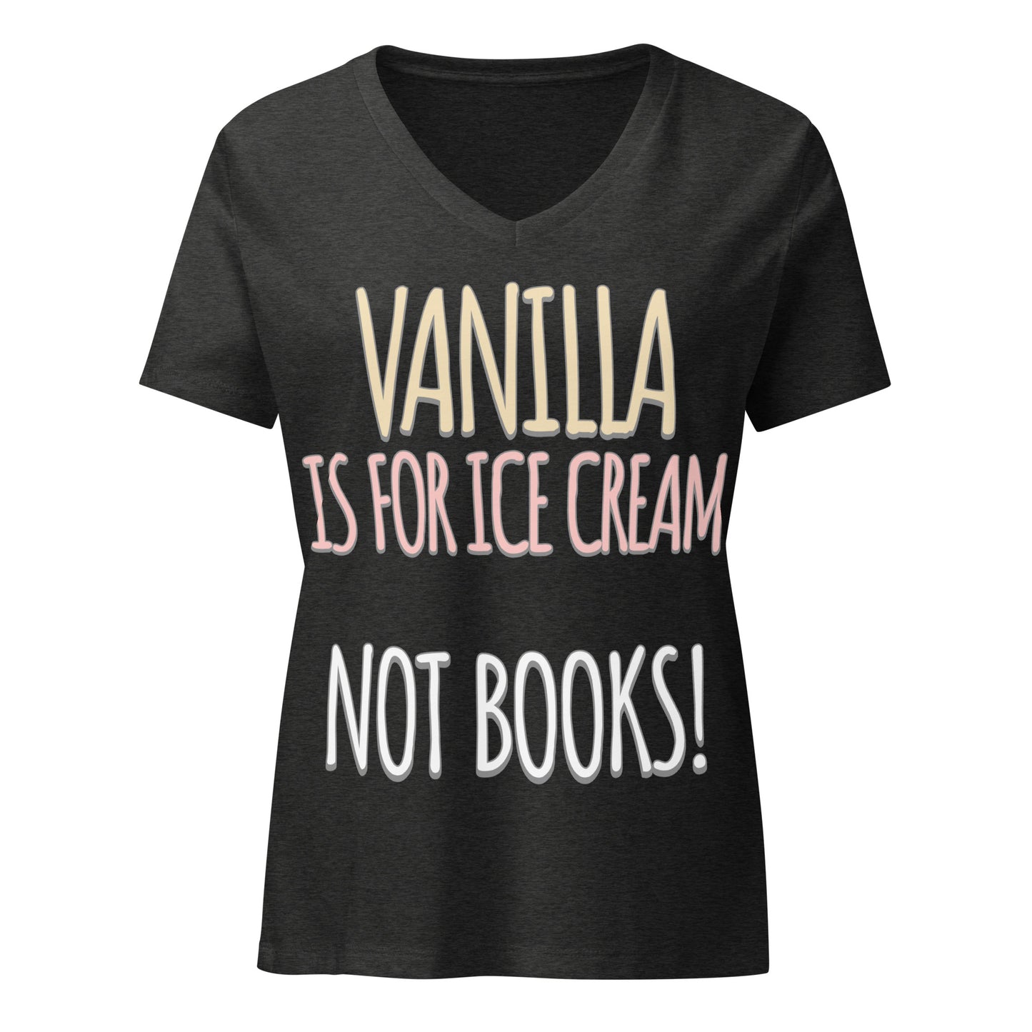 Vanilla is for Ice Cream not Books Women’s relaxed v-neck t-shirt